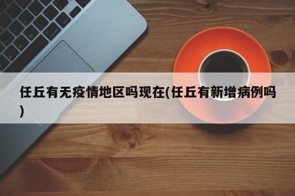 任丘有无疫情地区吗现在(任丘有新增病例吗)