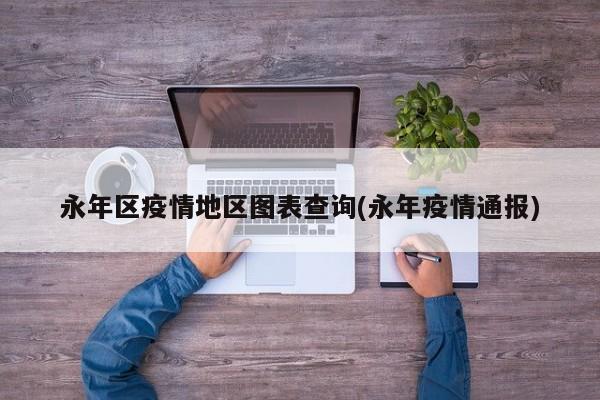 永年区疫情地区图表查询(永年疫情通报)