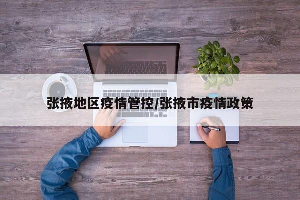 张掖地区疫情管控/张掖市疫情政策