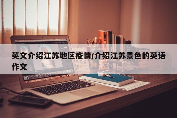 英文介绍江苏地区疫情/介绍江苏景色的英语作文
