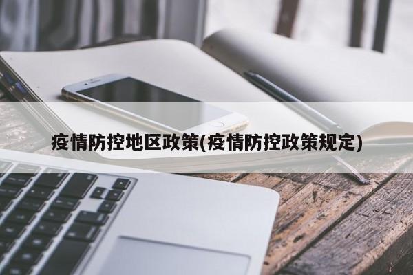 疫情防控地区政策(疫情防控政策规定)