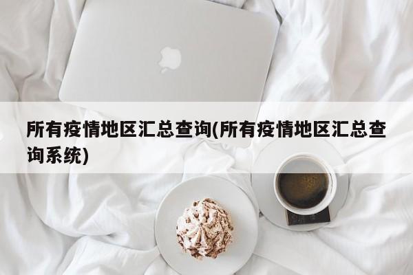 所有疫情地区汇总查询(所有疫情地区汇总查询系统)