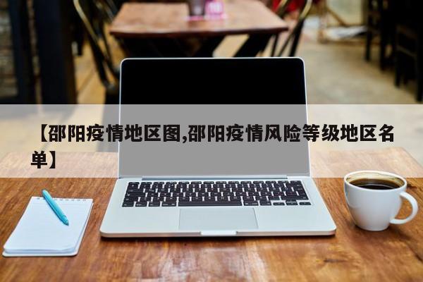 【邵阳疫情地区图,邵阳疫情风险等级地区名单】