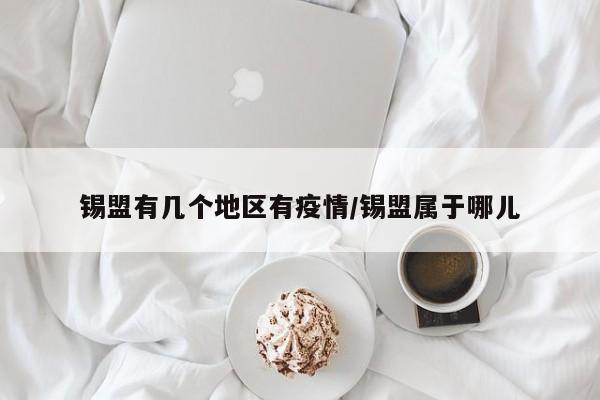锡盟有几个地区有疫情/锡盟属于哪儿