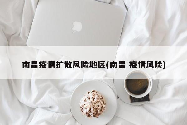 南昌疫情扩散风险地区(南昌 疫情风险)