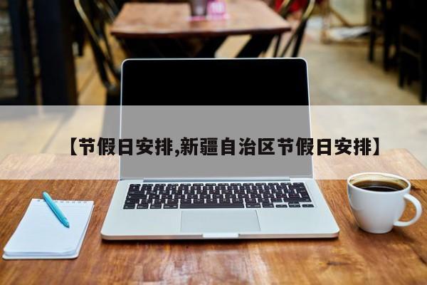 【节假日安排,新疆自治区节假日安排】
