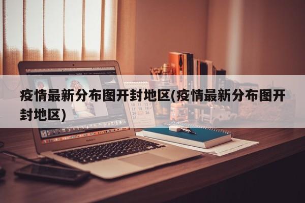 疫情最新分布图开封地区(疫情最新分布图开封地区)